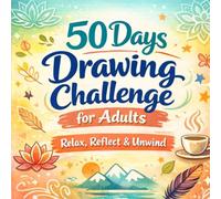 50 Days Drawing Challenge for Adults: A Mindfulness and Creativity Journal for Relaxation, Stress Relief, and Self-Discovery
