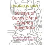 50 Days of Bunny Life: A Coloring Adventure: Wholesome Moments with Our Beloved Bunny (The 50 Wonders of [object] Series)