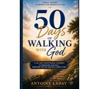 50 DAYS OF WALKING WITH GOD: A 50-Day Devotional Journey to Strengthen Your Faith, Transform Your Life, and Walk Closer to God