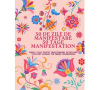 50 de zile de manifestare / 50 Tage Manifestation: Jurnal zilnic pentru transformare interioară / Tägliches Journal für innere Veränderung
