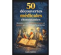 50 Découvertes Médicales Étonnantes: Histoires vraies, erreurs médicales et avancées qui ont changé la médecine
