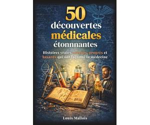 50 Découvertes Médicales Étonnantes: Histoires vraies, erreurs médicales et avancées qui ont changé la médecine