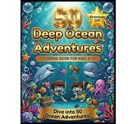 50 Deep Ocean Adventures: Coloring Book for Kids 4-10 | Amazing Sea Creatures & Treasures | Explore the Magical Ocean World! | Perfect Gift