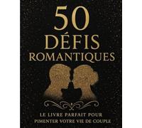 50 défis romantiques: Le livre parfait pour pimenter votre vie de couple