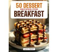 50 DESSERT RECIPES FOR BREAKFAST: Indulgent, Sweet, and Guilt-Free Morning Treats Featuring Pastries, Pancakes, Parfaits, and Healthy Dessert-Inspired ... COLLECTION | COOKBOOK FOR EVERYONE)