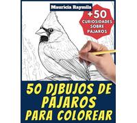 50 dibujos de pájaros para colorear - Libro de colorear para niños y adultos: +50 páginas de curiosidades científicas sobre pájaros para jóvenes y ... y aprende con Mauricia - Animales - Vol. 9