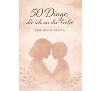 50 Dinge, die ich an dir liebe - Für meine Mama