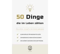 50 Dinge die im Leben zählen: Neu sehen, worauf es im Leben ankommt