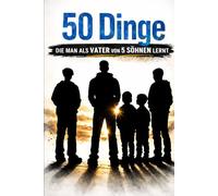 50 Dinge, die man als Vater von 5 Söhnen lernt