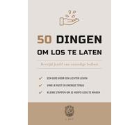 50 Dingen om los te laten: Bevrijd jezelf van onnodige ballast (De 50 Essentials-serie)