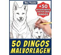 50 Dingos-Malvorlagen - Malbuch für Kinder und Erwachsene: +50 erstaunliche Fakten über diese australischen Hunde. Ausmalbuch für Jungen und Mädchen. Male und lerne mit Elsa - Tiere - Band 130