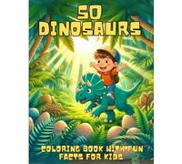 50 Dinosaur Coloring Book for Kids: 50 Prehistoric Dinosaurs with Fun Facts: Learn While You Color: Did You Know Facts, Name Pronunciations, and Amazing Dinosaur Details (Fun Facts Coloring Books)