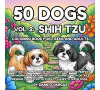 50 Dogs Vol. 2 Shih Tzu Coloring Book For Teens And Adults: Discover charming illustrations of Shih Tzus, perfect for finding relaxation. Delight ... Coloring Book Series For Teens And Adults)