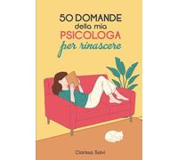 50 Domande della mia Psicologa per Rinascere