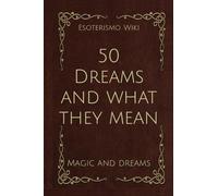 50 Dreams and what they mean: Magic and dreams (50 Spells)