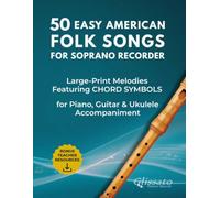 50 Easy American Folk Songs for Soprano Recorder: Large-Print Melodies with Historical Notes, Performance Tips, Chord Symbols & Accompaniment Patterns ... Folk Songs - Instrument-Specific Collection)