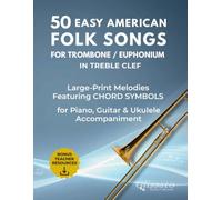 50 Easy American Folk Songs for Trombone / Euphonium in Treble Clef: Large-Print Melodies with Historical Notes, Performance Tips, Chord Symbols & ... Folk Songs - Instrument-Specific Collection)