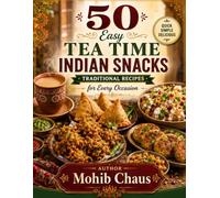 50 Easy Indian Tea-Time Snacks: Traditional Recipes for Every Occasion
