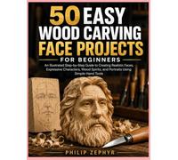 50 Easy Wood Carving Face Projects for Beginners: An Illustrated Step-by-Step Guide to Creating Realistic Faces, Expressive Characters, Wood Spirits, and Portraits Using Simple Hand Tools