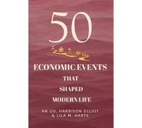 50 Economic Events That Shaped Modern Life: From the Dutch Tulip Mania to the Age of Artificial Intelligence (Icons of the World Collection)