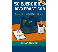 50 ejercicios Java para practicar. Resolviendo retos de código desde cero: Problemas resueltos para desarrollar tu lógica de programación. Retos de ... y algoritmos desde cero. Libro en español.