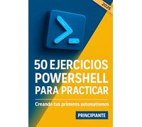 50 ejercicios PowerShell para practicar. Creando tus primeros automatismos: Aprende PowerShell desde cero para automatizar tareas en Windows. La guía ... con scripts prácticos en Español.