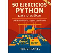 50 ejercicios Python para practicar. Desarrollando tu lógica desde cero