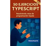 50 ejercicios TypeScript para practicar. Resolviendo retos de programación tipada: Domina los fundamentos de la programación desde cero. Guía práctica ... y ejemplos paso a paso. Libro en español.