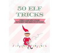 50 Elf Tricks: Quick & Easy, Cut & Place Elf Tricks with Little to No Props