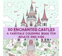50 Enchanted Castles: A Fairytale Coloring Book for All Ages: A Fun and Creative Fantasy Coloring Book with Beautiful Castle Designs