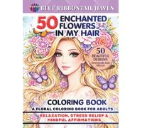50 Enchanted Flowers in My Hair: Bold and Beautiful Floral Coloring Book for Adults with 50 Relaxing Botanical and Nature Designs for Stress Relief, Mindfulness, and Calm Creativity