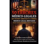 50 ERRORES MÉDICO-LEGALES: QUE PUEDEN ARRUINAR TU CARRERA / MEDICO-LEGAL MISTAKES THAT COULD DESTROY YOUR CAREER