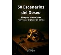 50 Escenarios del Deseo: Una guía sensual para reinventar el placer en pareja