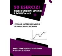 50 Esercizi Sulle Funzioni Lineari e Polinomiali: Studio e Rappresentazione di Funzioni Polinomiali