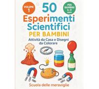 50 Esperimenti scientifici per bambini: attività da casa e disegni da colorare