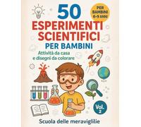 50 Esperimenti scientifici per bambini: Attività da casa e disegni da colorare (Libri degli Esperimenti)
