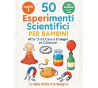 50 Esperimenti scientifici per bambini: attività da casa e disegni da colorare (Libri degli Esperimenti)