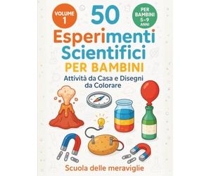 50 Esperimenti scientifici per bambini: attività da casa e disegni da colorare (Libri degli Esperimenti)