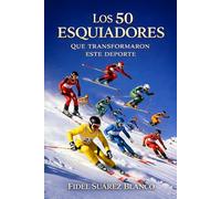 50 Esquiadores que transformaron este deporte: Los deportistas de élite que revolucionaron la historia del esquí