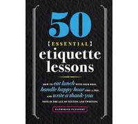 50 Essential Etiquette Lessons: How to Eat Lunch with Your Boss, Handle Happy Hour Like a Pro, and Write a Thank You Note in the Age of Texting and Tweeting
