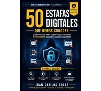 50 Estafas Digitales que Debes Conocer: Guía práctica para identificar, prevenir y protegerte de los fraudes en Internet