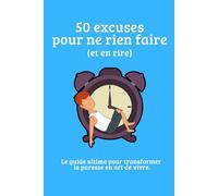 50 excuses pour ne rien faire (et en rire): Le guide ultime pour transformer la paresse en art de vivre.