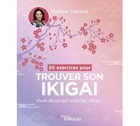 50 exercices pour trouver son ikigai: Vivre de ce qui vous fait vibrer !