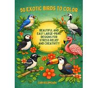 50 EXOTIC BIRDS TO COLOR: BEAUTIFUL AND EASY LARGE-PRINT DESIGNS FOR STRESS RELIEF AND CREATIVITY!