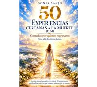 50 EXPERIENCIAS CERCANAS A LA MUERTE (ECM): Contadas por quienes regresaron. Más allá del último latido