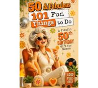 50 & Fabulous: 101 Fun Things To Do: A PlayFul 50th BIRTHDAY Gift For Women