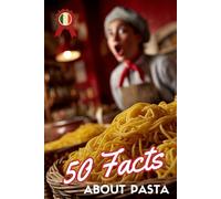 50 Facts about Pasta: The Ultimate Fun Facts Book for Pasta Fans and Lovers of Italian Cuisine