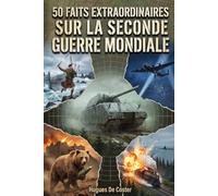 50 faits extraordinaires sur la seconde guerre mondiale: L'histoire secrète et méconnue que les manuels ne vous ont jamais racontée.
