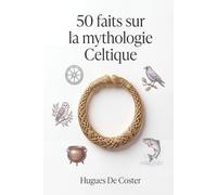 50 faits sur la mythologie Celtique: Le guide illustré des dieux, héros et mystères : d'Irlande en Gaule, découvrez les secrets des druides et de la civilisation celte