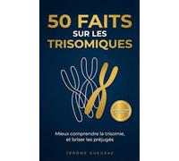 50 faits sur les trisomiques: Mieux comprendre la trisomie, et brisé les préjugés